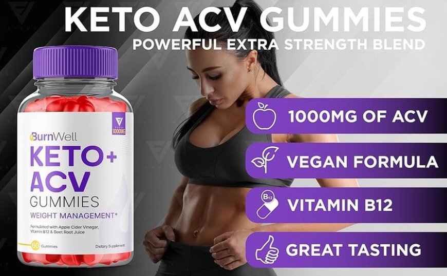 BurnWell Keto+ ACV Gummies: A Comprehensive Guide to Weight Loss and Health Benefits