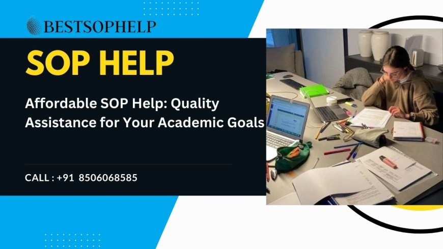 Affordable SOP Help: Quality Assistance for Your Academic Goals