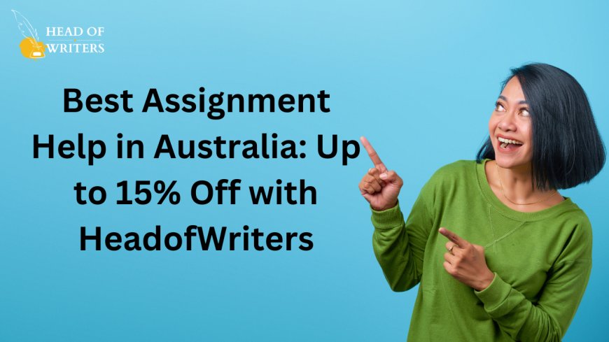 Best Assignment Help in Australia: Up to 15% Off with HeadofWriters