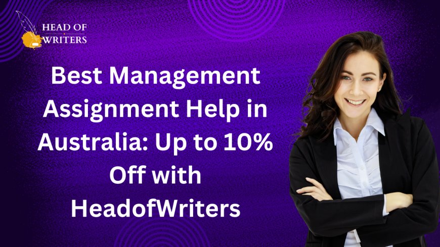 Best Management Assignment Help in Australia: Up to 10% Off with HeadofWriters