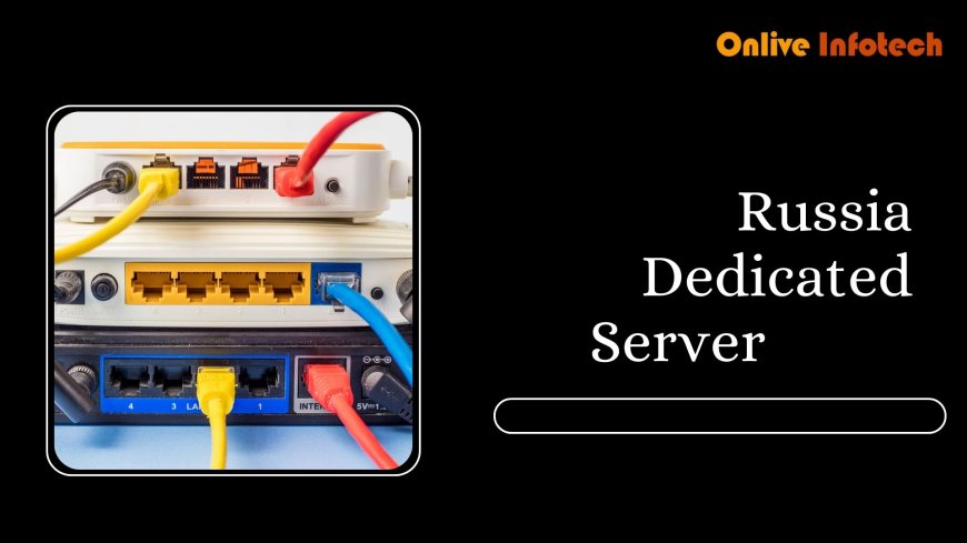 The Ultimate Guide to Dedicated Servers in Russia