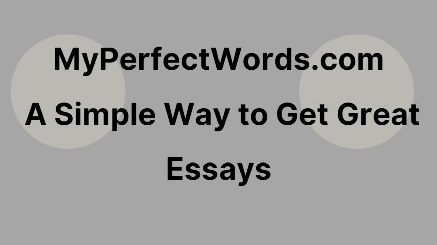 MyPerfectWords.com: A Simple Way to Get Great Essays