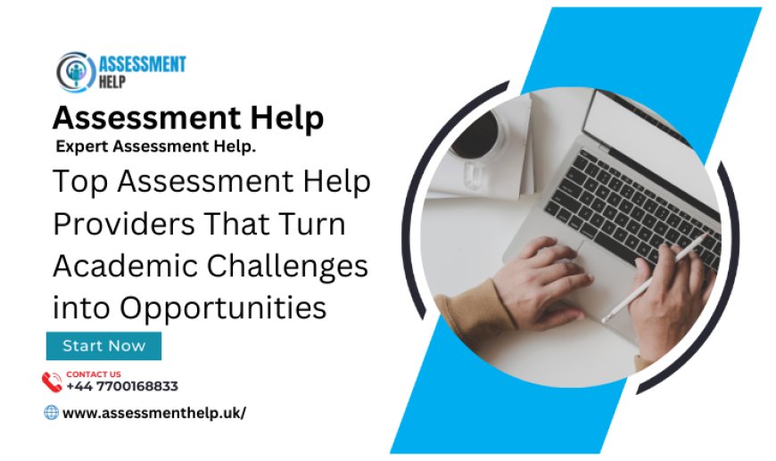 Top Assessment Help Providers That Turn Academic Challenges into Opportunities