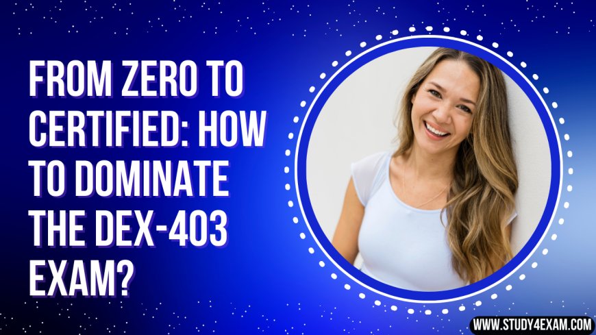 From Zero to Certified: How to Dominate the DEX-403 Exam?