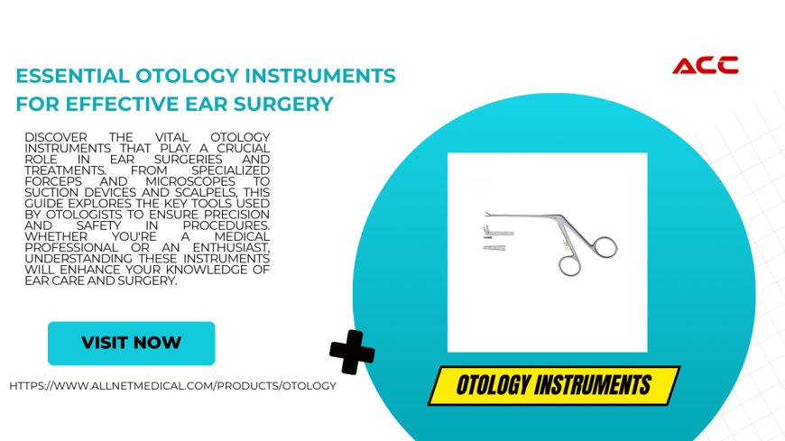 Otology Instruments: A Cornerstone of Ear Health