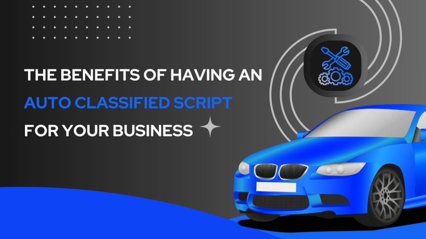 The Benefits of Having an Auto Classified Script for Your Business