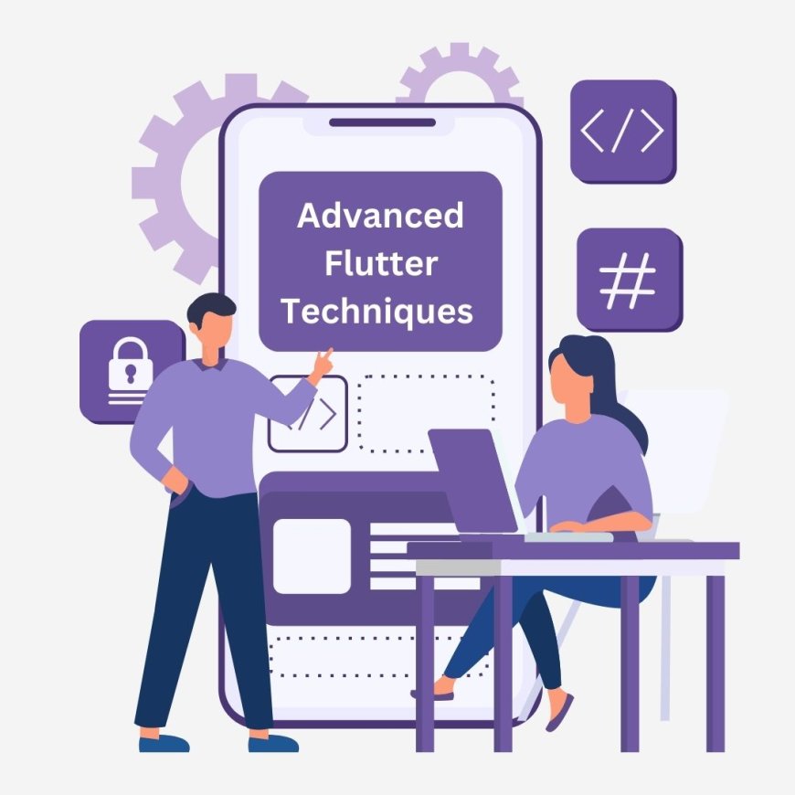 Beyond Basics: Advanced Flutter Techniques for Developers