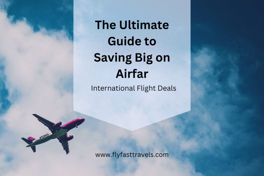 International Flight Deals | Save Big on Airfare with Expert Tips