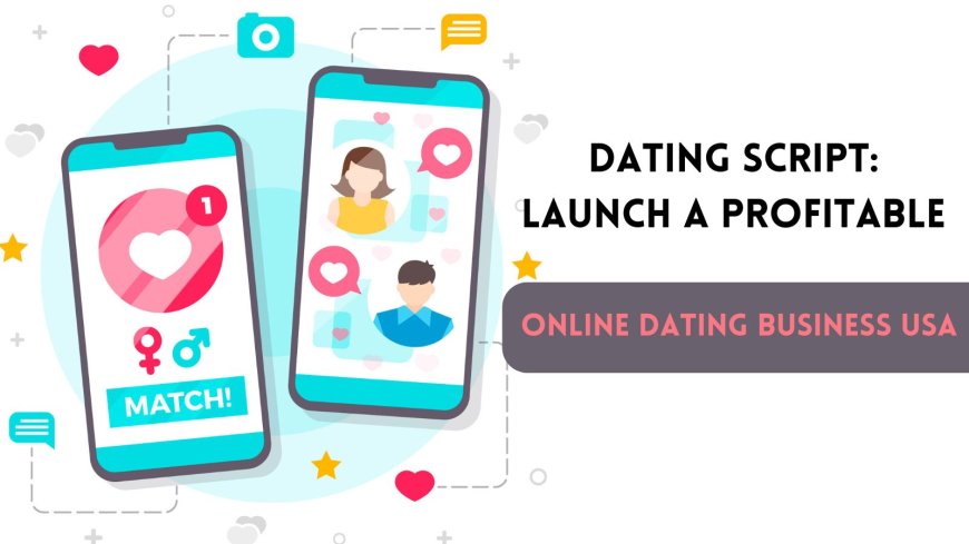 Dating Script: Launch a Profitable Online Dating Business in the USA