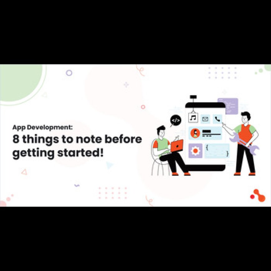 App Development: 8 things to note before getting started!