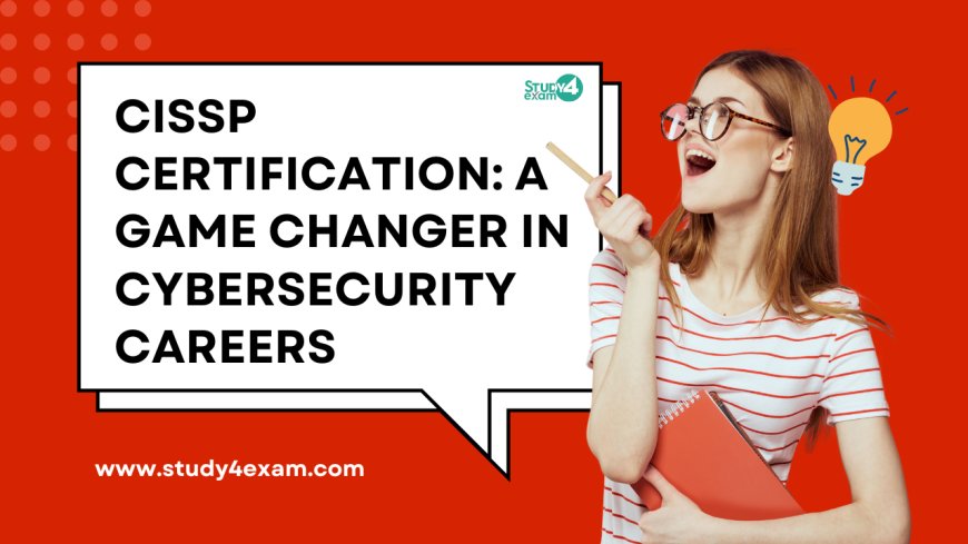 CISSP Certification: A Game Changer in Cybersecurity Careers