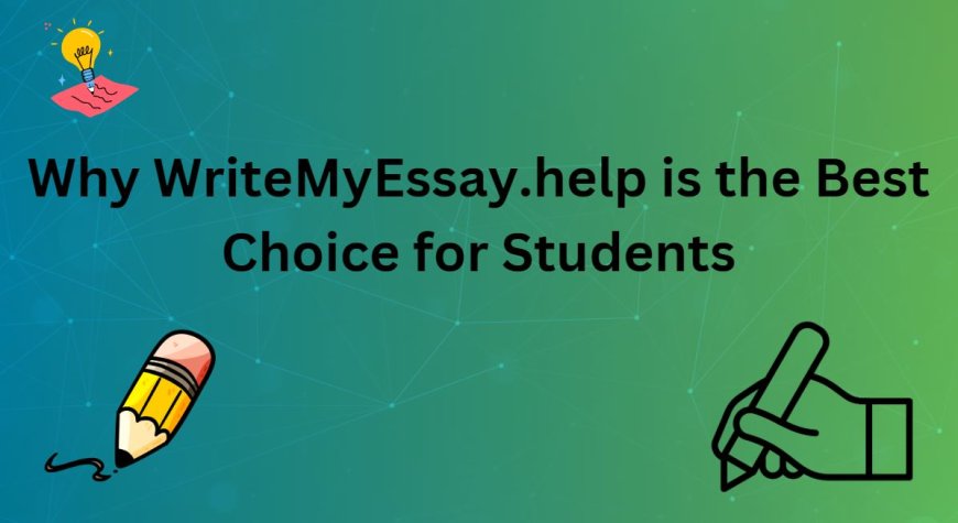 Why WriteMyEssay.help is the Best Choice for Students