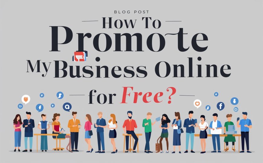 How to Promote My Business Online For Free?