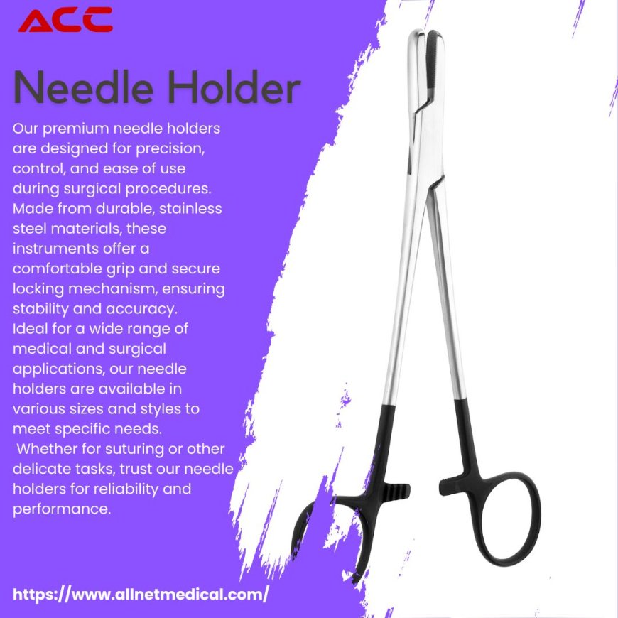 Exploring Different Types of Needle Holders in Surgery