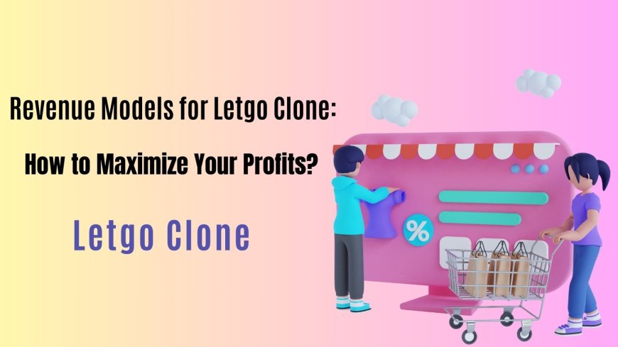 Revenue Models for Letgo Clone: How to Maximize Your Profits?