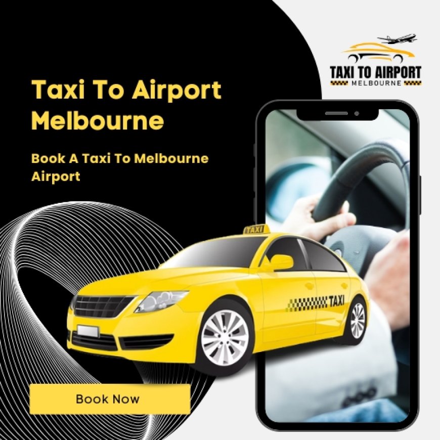 Taxi To Airport Melbourne - Fast & Efficient Transfers