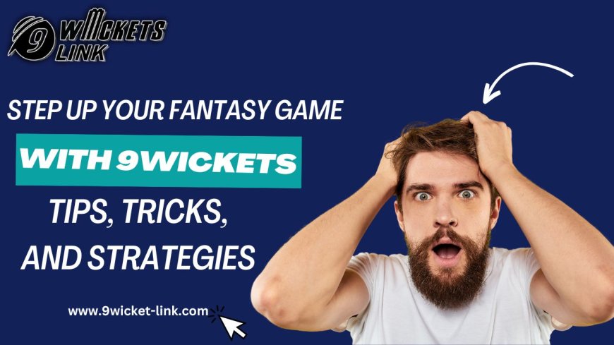 Step Up Your Fantasy Game with 9Wickets: Tips, Tricks, and Strategies