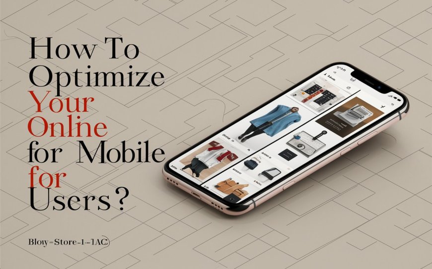 How to Optimize Your Online Store for Mobile Users?