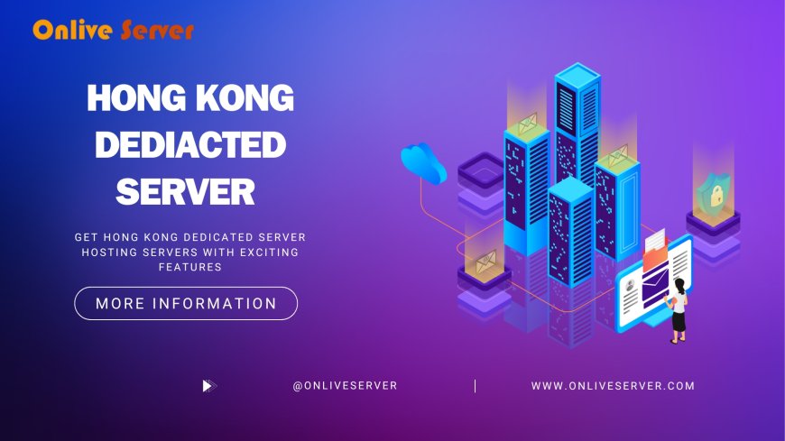 Hong Kong Dedicated Server: Power and Performance for Your Business