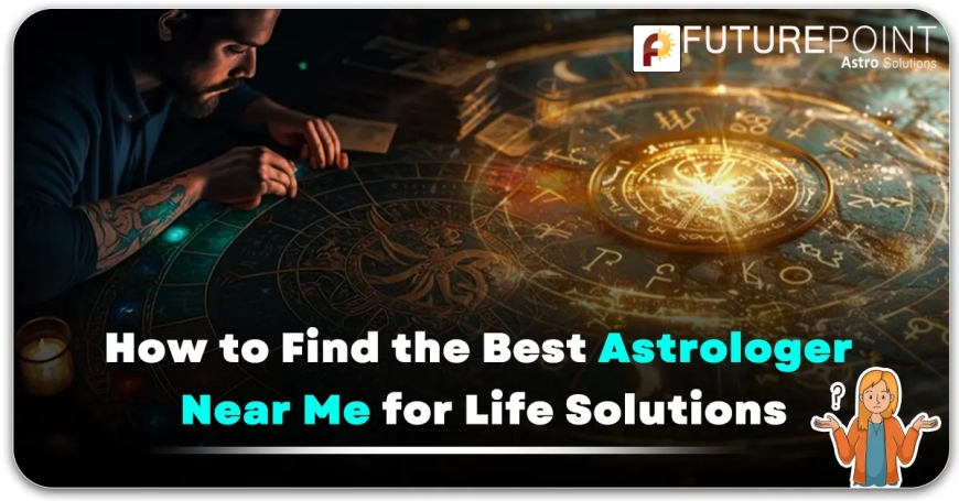 How to Find the Best Astrologer near Me for Life Solutions