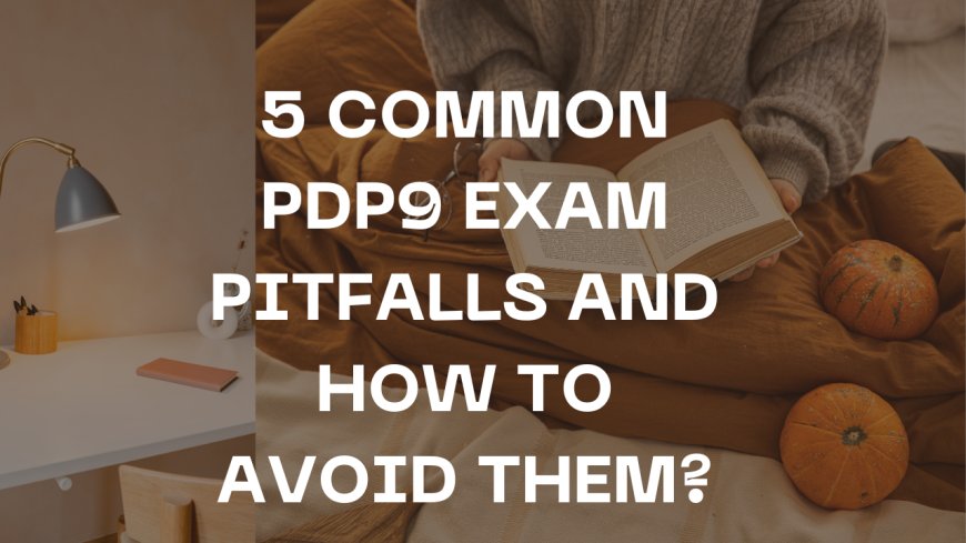 5 Common PDP9 Exam Pitfalls and How to Avoid Them?