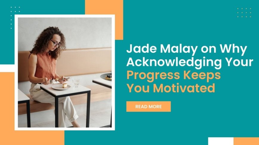 Jade Malay on Why Acknowledging Your Progress Keeps You Motivated