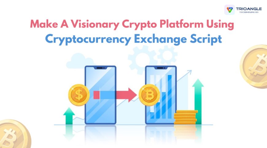 Make A Visionary Crypto Platform Using Cryptocurrency Exchange Script!