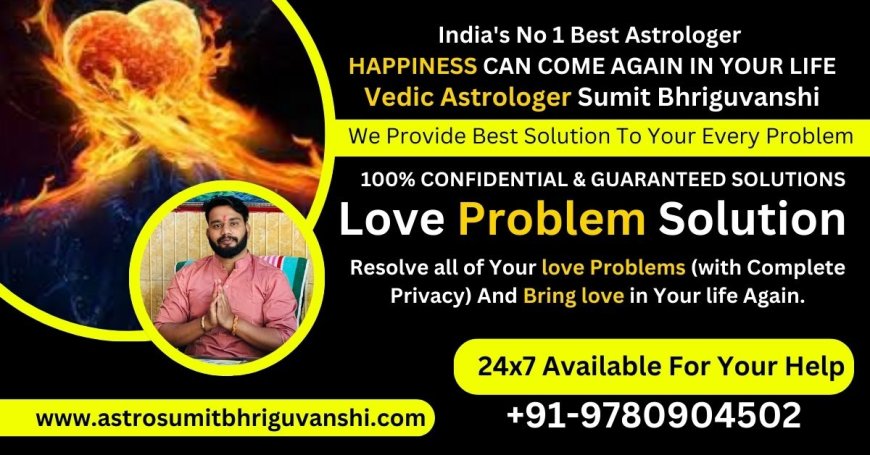 Love Problem Solution Astrologer in Delhi: The Ultimate Guide