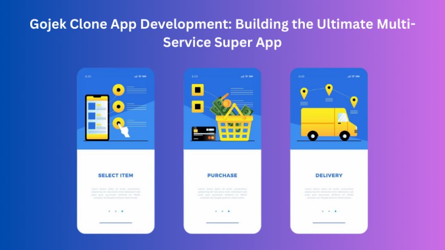 Gojek Clone App Development: Building the Ultimate Multi-Service Super App