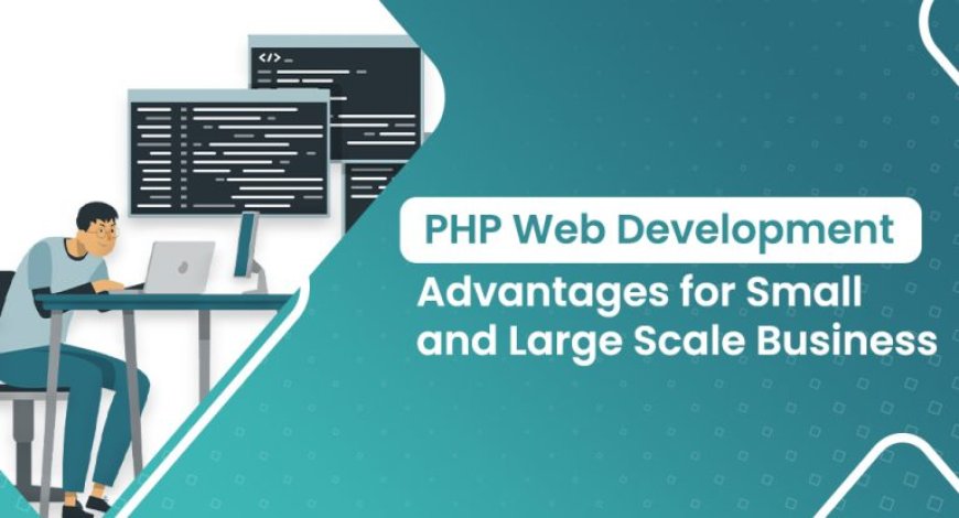 PHP Web Development Advantages for Small and Large Scale Business