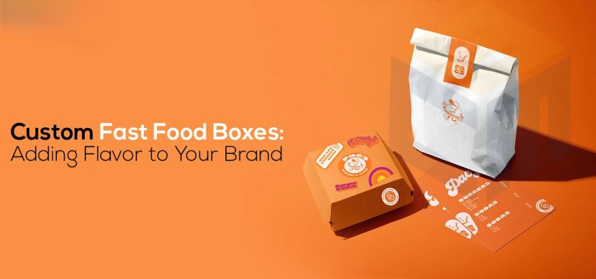 The Ultimate Guide to Custom Fast Food Boxes for Your Business