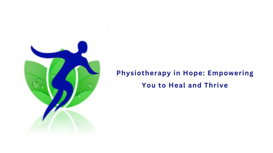 Physiotherapy in Hope: Empowering You to Heal and Thrive