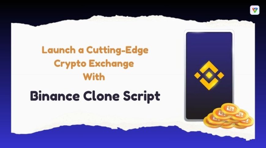 Launch a Cutting-Edge Crypto Exchange with Binance Clone Script