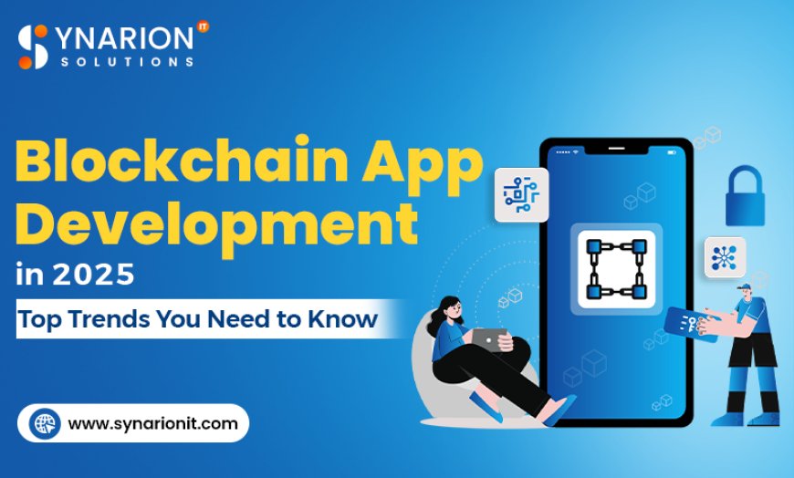 Blockchain App Development in 2025: Top Trends You Need to Know