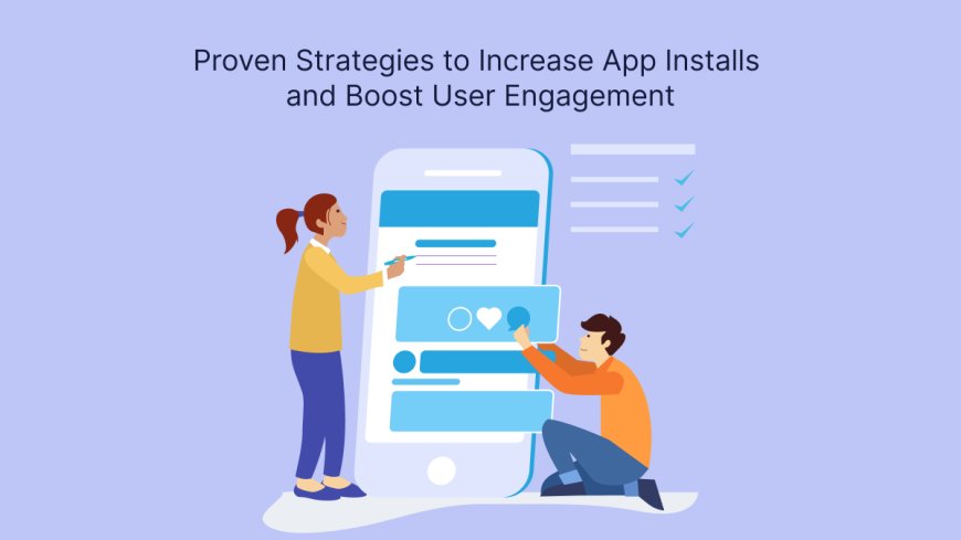 Proven Strategies to Increase App Installs and Boost User Engagement