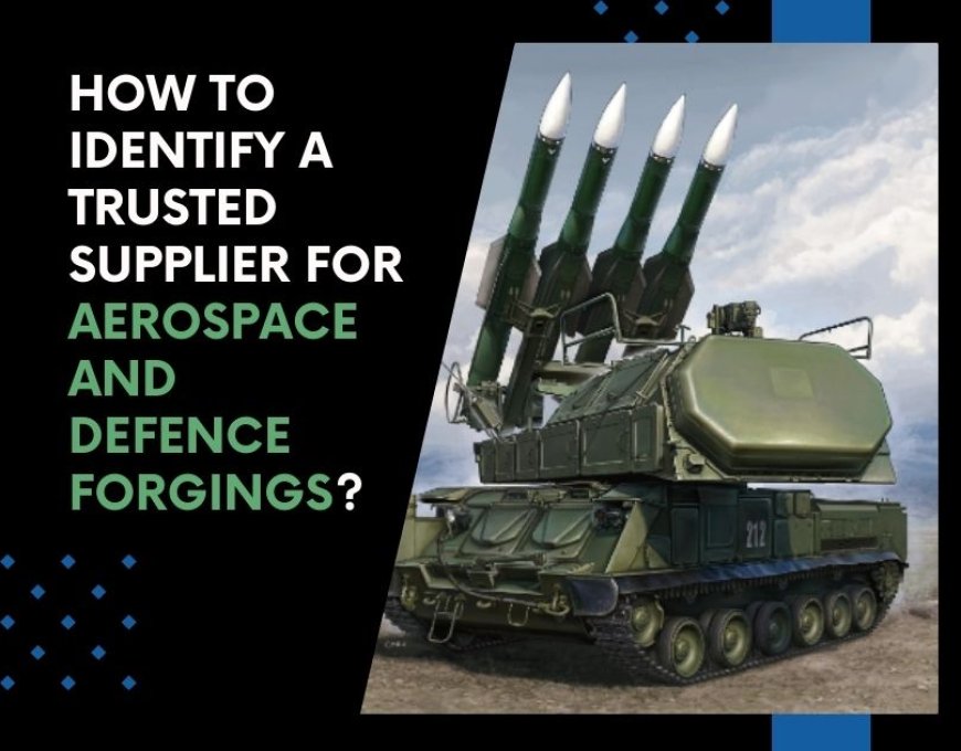 How to Identify a Trusted Supplier for Aerospace and Defence Forgings?