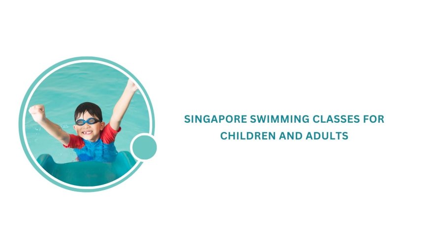 Singapore Swimming Classes for Children and Adults