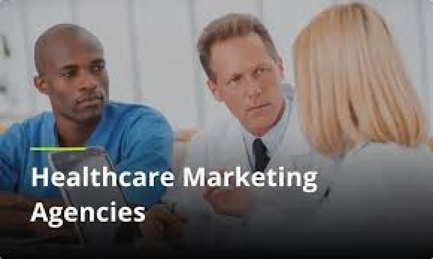 How to Choose a Healthcare Marketing Agency