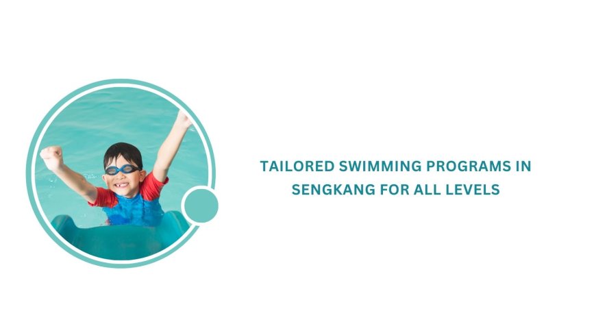 Tailored Swimming Programs in Sengkang for All Levels