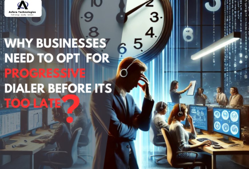 Why Businesses Need To Opt For Progressive Dialer Before Its Too Late?