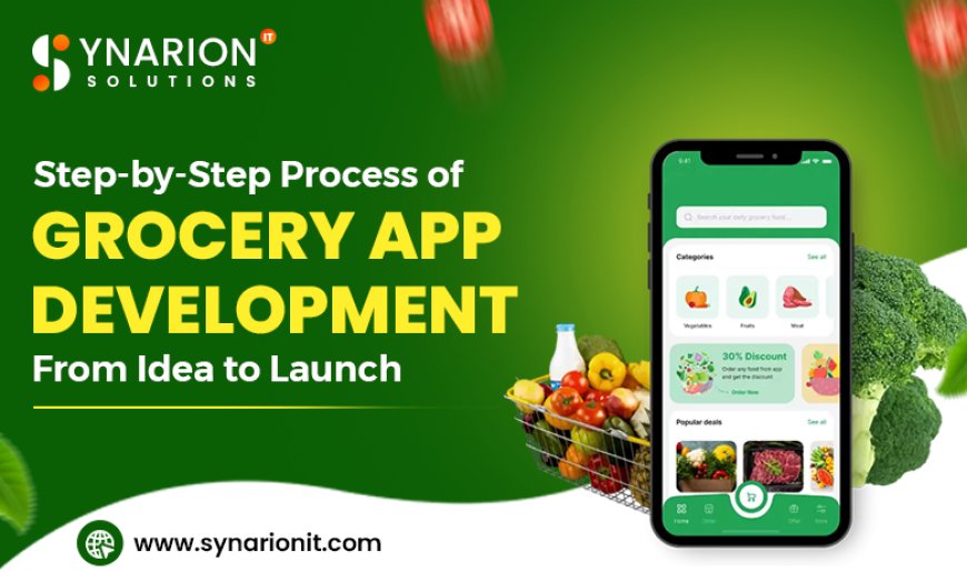 Step-by-Step Process of Grocery App Development: From Idea to Launch