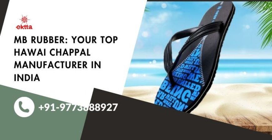 MB Rubber: Your Top Hawai Chappal Manufacturer in India