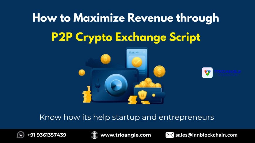 How to Maximize Revenue through P2P Crypto Exchange Script