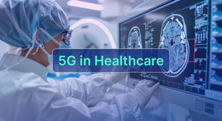 How 5G Technology is Reshaping Healthcare Apps