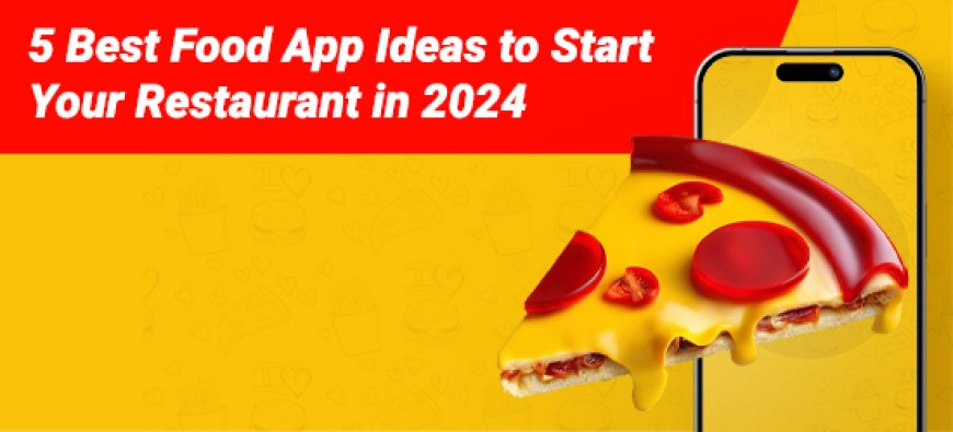 5 Best Food App Ideas to Start Your Restaurant in 2024