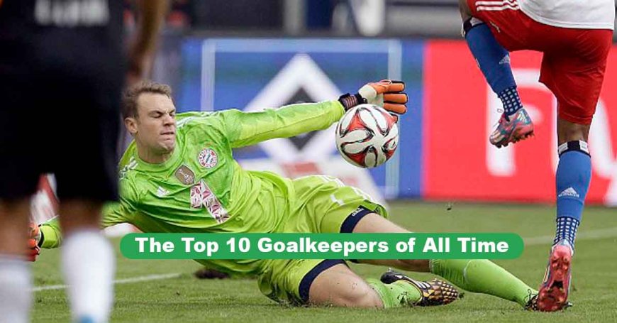 The Top 10 Goalkeepers of All Time