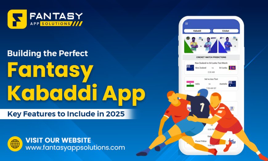 Building the Perfect Fantasy Kabaddi App: Key Features to Include in 2025