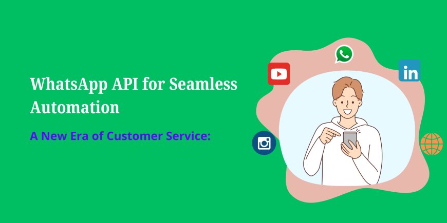 WhatsApp API for Seamless Automation: A New Era of Automation