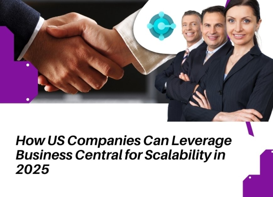 How US Companies Can Leverage Business Central for Scalability in 2025