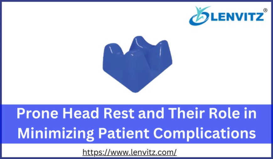 Prone Head Rest and Their Role in Minimizing Patient Complications